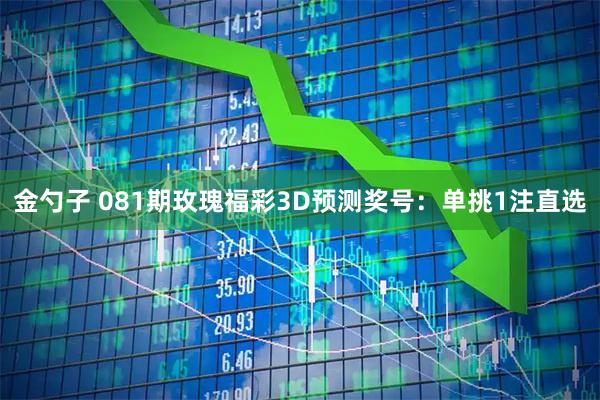 金勺子 081期玫瑰福彩3D预测奖号：单挑1注直选