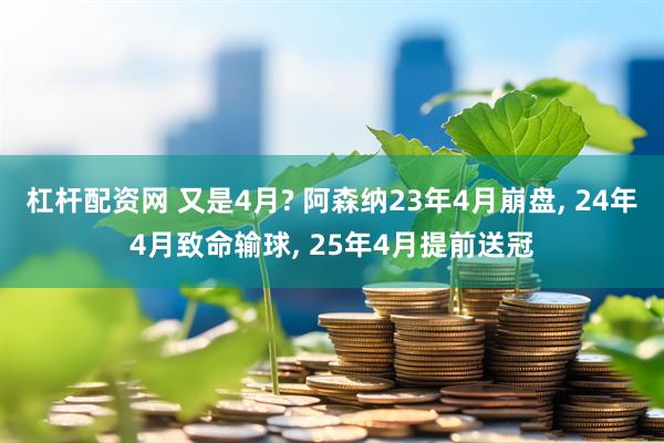 杠杆配资网 又是4月? 阿森纳23年4月崩盘, 24年4月致命输球, 25年4月提前送冠